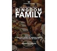The Blueprint For A Kingdom Family: A Biblical Guide To Understanding The Institution Of Family