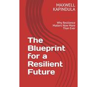 The Blueprint for a Resilient Future: Why Resilience Matters Now More Than Ever