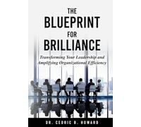 The Blueprint for Brilliance: Transforming Your Leadership and Amplifying Organizational Efficiency