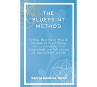 The Blueprint Method: A New Miasmatic Map & Method of Prescribing for Homeopaths That Transcends the Influences of the Modern World