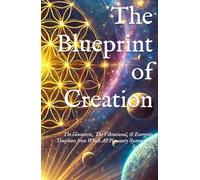 The Blueprint of Creation: The Geometric, The Vibrational, & Energetic Templates from Which All Planetary Systems Are Structured