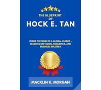The Blueprint of Hock E. Tan: Inside the Mind of a Global Leader - Lessons on Vision, Resilience, and Business Mastery