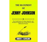THE BLUEPRINT OF JENNY JOHNSON: The Untold Story of Vision, Integrity, and Resilience Behind One of Wall Street’s Most Influential Women