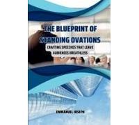 The Blueprint of Standing Ovations, Crafting Speeches That Leave Audiences Breathless