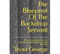 The Blueprint Of The Backdrop Servant: Thirty Six Outlines For An Uncompromised Regional Soul Harvest