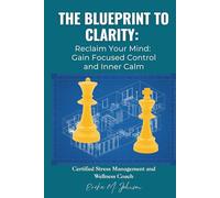 The Blueprint to Clarity: Ending the Reign of Chaos: RECLAIM YOUR MIND: Gain Focused Control and Inner Calm