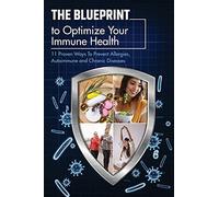 The Blueprint To Optimize Your Immune Health: 11 Proven Ways To Prevent Allergies, Autoimmune And Chronic Diseases.