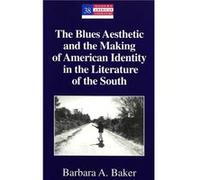 The Blues Aesthetic and the Making of American Identity in the Literature of the South by Barbara A. Baker Barbara A. Baker (Auteur)