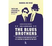 The Blues Brothers. La Storia Di Un'amicizia Epica E Il Dietro Le Quinte Di Un Cult