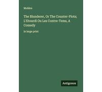 The Blunderer, Or The Counter-Plots; L'Etourdi Ou Les Contre-Tems, A Comedy: in large print