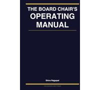 THE BOARD CHAIR'S OPERATING MANUAL: How to Run the Board So That Governance Actually Happens