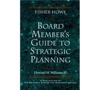 The Board Members Guide to Strategic Planning by Fisher Howe Howe, Fisher, Howe (Auteur)