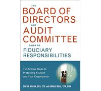 The Board of Directors and Audit Committee Guide to Fiduciary Responsibilities: Ten Critical Steps to Protecting Yourself and Your Organization