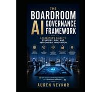 The Boardroom AI Governance Framework: A Director's Guide to Strategy, Risk, and Responsible Innovation