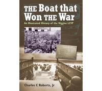 The Boat That Won the War: An Illustrated History of the Higgins LCVP