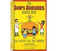 The Bob's Burgers Burger Book: Real Recipes for Joke Burgers