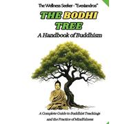 The Bodhi Tree: A Handbook of Buddhism: A Complete Guide to Buddhist Teachings and the Practice of Mindfulness