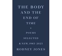 The Body and the End of Time: Poems Selected and New, 1985-2025