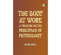 The Body at Work: A Treatise on the Principles of Physiology