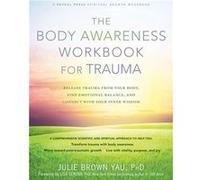 The Body Awareness Workbook for Trauma: Release Trauma from Your Body, Find Emotional Balance, and Connect with Your Inner Wisdom