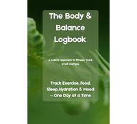 The Body & Balance Logbook: Track Exercise, Food, Sleep, Hydration & Mood - One Day at a Time
