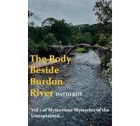 The Body Beside Burdon River: Vol1 of Mysterious Mysteries of the Unexplained