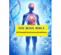 THE BODY BIBLE: 200 Essential Facts Everyone Should Know
