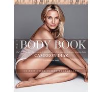The Body Book: The Law of Hunger, the Science of Strength, and Other Ways to Love Your Amazing Body - A Guide to Becoming Happier, Healthier, and Stronger