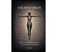 THE BODY BRAIN: What if your body already knows what your mind keeps missing?