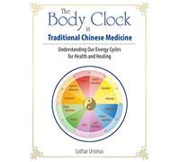 The Body Clock in Traditional Chinese Medicine: Understanding Our Energy Cycles for Health and Healing