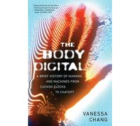 The Body Digital (EBK) A Brief History of Humans and Machines from Cuckoo Clocks to ChatGPT - Vanessa Chang - Melville House - ebook (ePub) - Livre