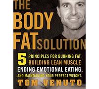The Body Fat Solution: Five Principles for Burning Fat, Building Lean Muscles, Ending Emotional Eating, and Maintaining Your Perfect Weight