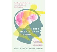 The Body Has a Mind of Its Own: How Body Maps in Your Brain Help You Do (Almost) Everything Better