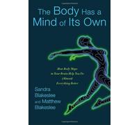 The Body Has a Mind of Its Own: How Body Maps in Your Brain Help You Do Almost Everything Better