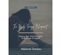 The Body Image Blueprint: Helping Your Child Navigate Body Image Struggles