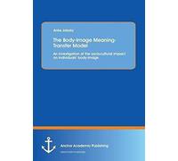 The Body-Image Meaning-Transfer Model: An Investigation Of The Sociocultural Impact On Individuals' Body-Image