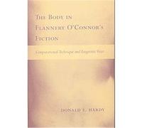 The Body in Flannery O'connor's Fiction Donald E. Hardy (Auteur)