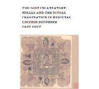 The Body Incantatory - Spells And The Ritual Imagination In Medieval Chinese Buddhism