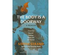 The Body Is a Doorway: A Memoir: A Journey Beyond Healing, Hope, and the Human
