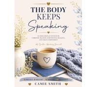 The Body Keeps Speaking: Guided Reflections for Chronic Illness, Emotional Healing and Self-Compassion