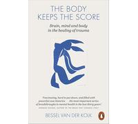 The Body Keeps the Score: Brain, Mind, and Body in the Healing of Trauma