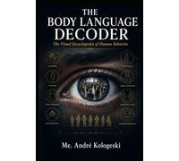 The Body Language Decoder: The Visual Encyclopedia of Human Behavior