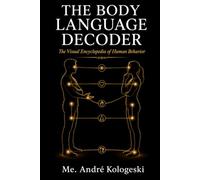 The Body Language Decoder: The Visual Encyclopedia of Human Behavior