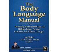 The Body Language Manual: Decoding Behavioral Cues and Hidden Intent Across Cultures and Ethnic Groups