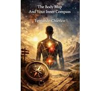 The body map and your inner compass: Your body observes a map. Learning to read it can change the way you live, feel, and choose.