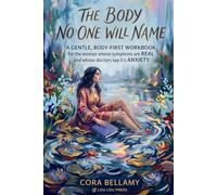 The Body No One Will Name: A Gentle, Body-First Workbook for the Woman Whose Symptoms Are Real and Whose Doctors Say It's Anxiety - Steadying Yourself Through the Long Wait for a Diagnosis