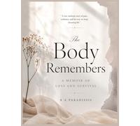 The Body Remembers: A Memoir of Loss and Survival