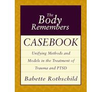 The Body Remembers Casebook: Unifying Methods and Models in the Treatment of Trauma and Ptsd
