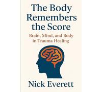 The Body Remembers the Score: Brain, Mind, and Body in Trauma Healing