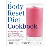 The Body Reset Diet Cookbook: 150 Recipes to Power Your Metabolism, Blast Fat, and Shed Pounds in Just 15 Days
